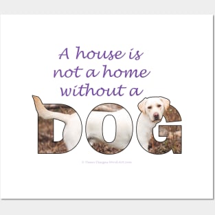 A House Is Not A Home Without A Dog - labrador retriever oil painting wordart Posters and Art